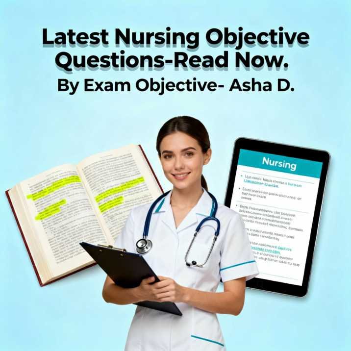 Latest Nursing Objective Questions-Read Now. By Exam Objective- Asha D.